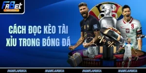 Cách Đọc Kèo Tài Xỉu - 3 Loại Hình Trong Bóng Đá Tại FABET