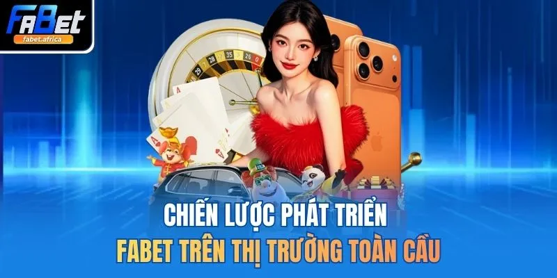 Fabet | Trang Cá Cược Thể Thao FABET.com Uy Tín Hàng Đầu 10 Chiến lược phát triển FABET trên thị trường toàn cầu
