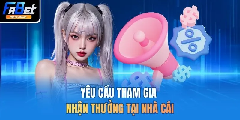 Yêu cầu tham gia nhận thưởng tại nhà cái